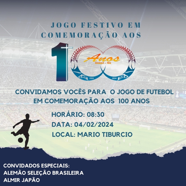 JOGO FESTIVO EM COMEMORAÇÃO AOS 100 ANOS DE GUAPÉ